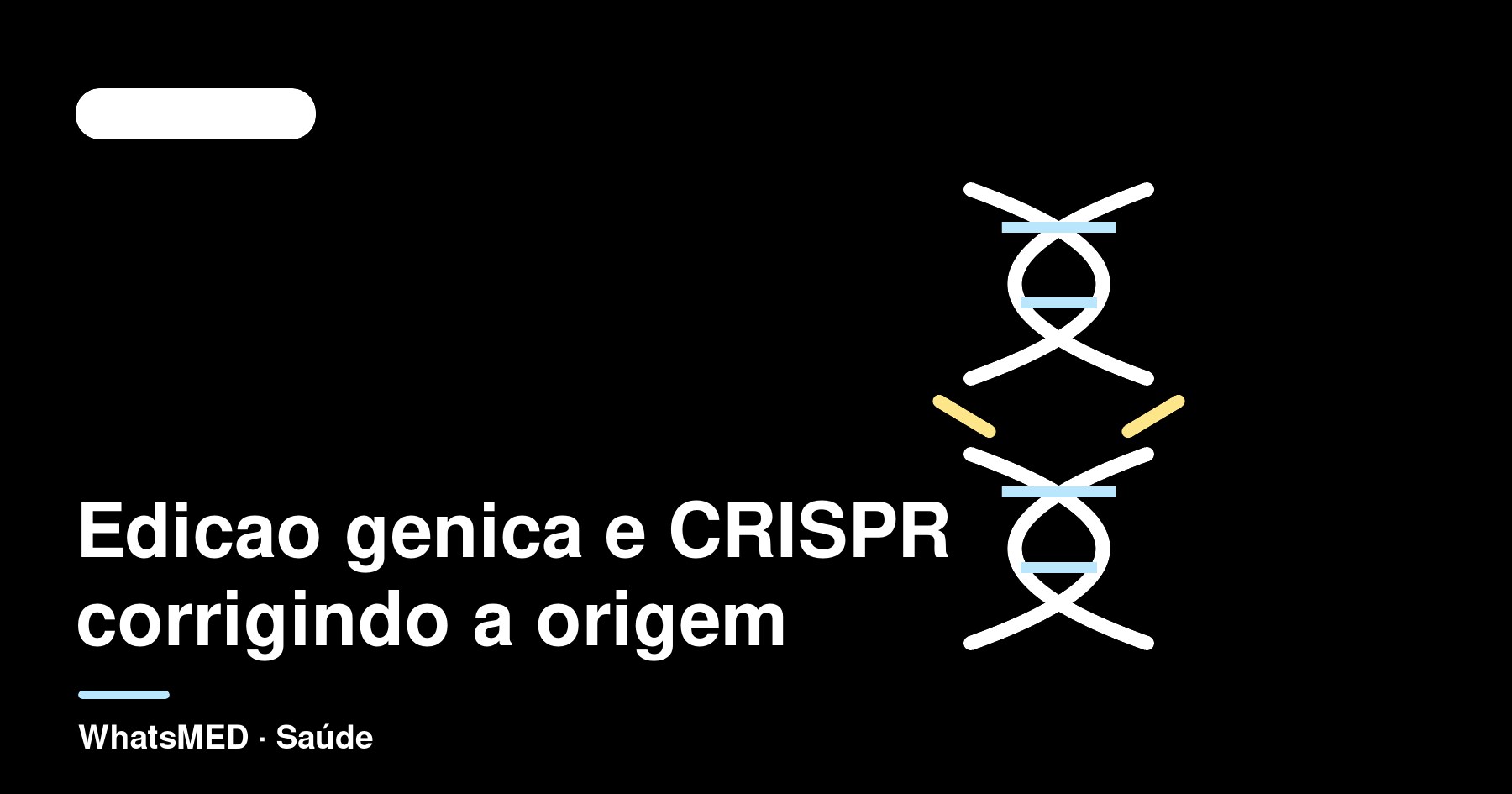 Edição gênica e CRISPR: corrigir a doença na origem